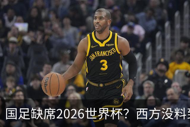 国足缺席2026世界杯？西方没料到，中国包揽三大赛道！