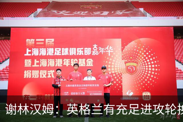 谢林汉姆：英格兰有充足进攻轮换，建议最后一场安排拉什福德首发